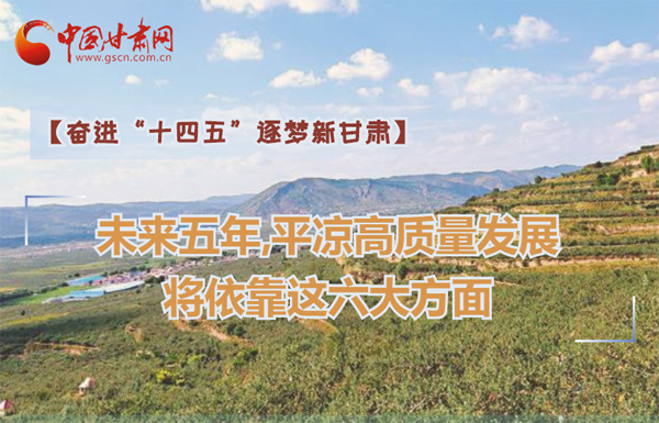 【奮進“十四五”逐夢新甘肅】未來五年，平?jīng)龈哔|(zhì)量發(fā)展將依靠這六大方面