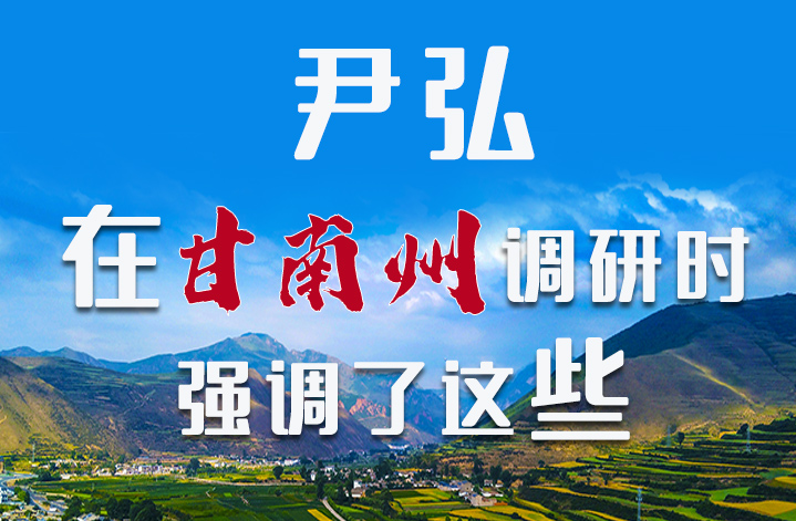 圖解|尹弘書記在甘南州調(diào)研時(shí)強(qiáng)調(diào)了這些！