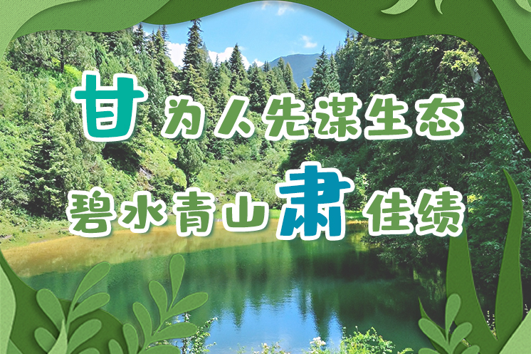 長(zhǎng)圖|“甘”為人先謀生態(tài)，碧水青山“肅”佳績(jī)