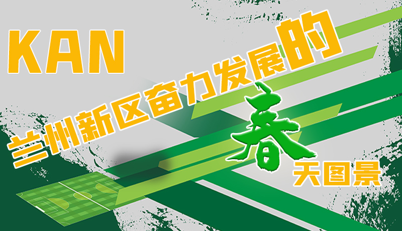 圖解|看，蘭州新區(qū)奮力發(fā)展的春天圖景