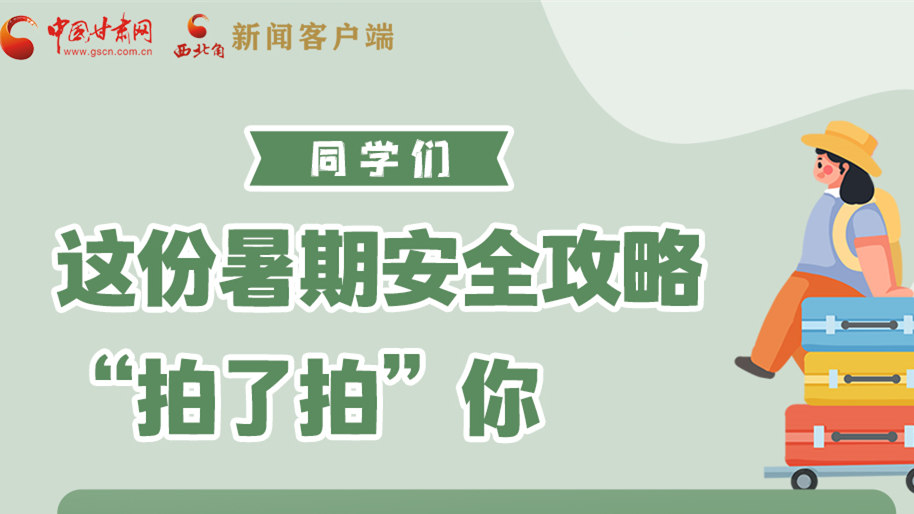 圖解|同學(xué)們，這份暑期安全攻略“拍了拍”你
