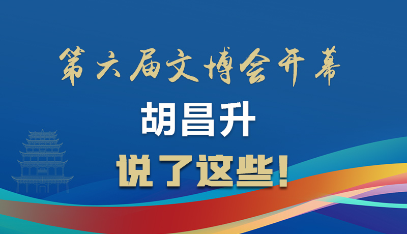 圖解|第六屆文博會(huì)開(kāi)幕 胡昌升說(shuō)了這些！
