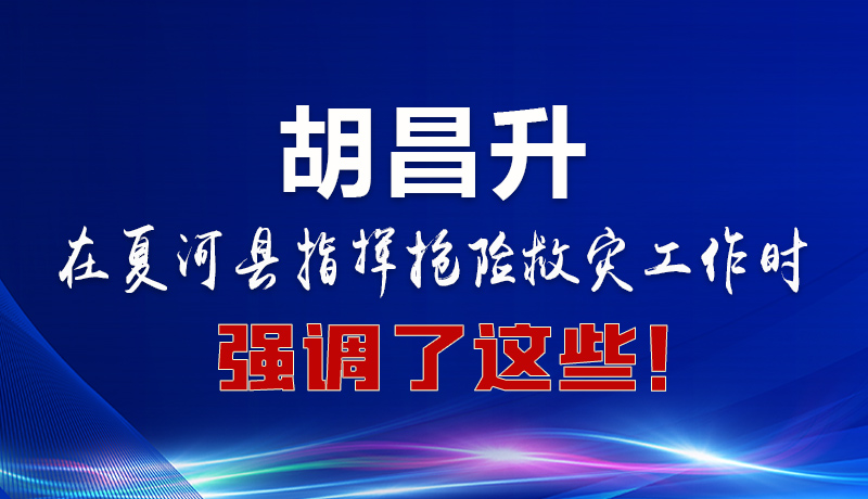 圖解|胡昌升在夏河縣指揮搶險(xiǎn)救災(zāi)工作時(shí)強(qiáng)調(diào)了這些！