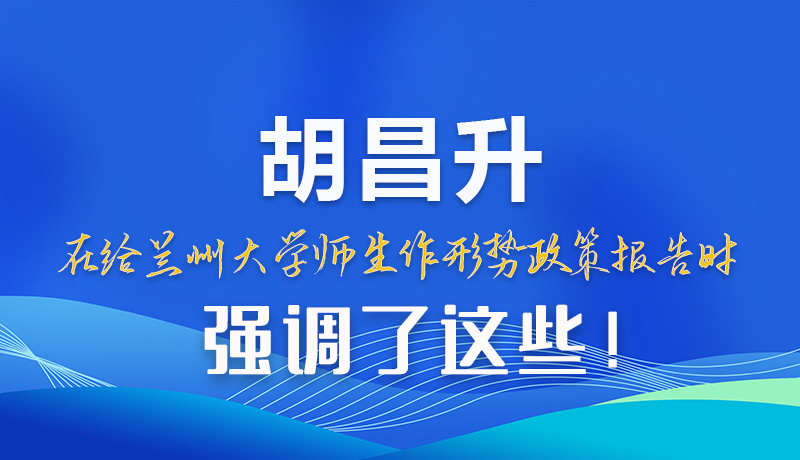 【甘快看】圖解|胡昌升在給蘭州大學(xué)師生作形勢(shì)政策報(bào)告時(shí)強(qiáng)調(diào)了這些！
