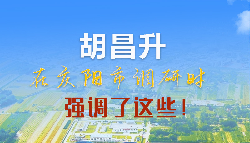 【甘快看】圖解|胡昌升在慶陽(yáng)市調(diào)研時(shí)強(qiáng)調(diào)了這些！