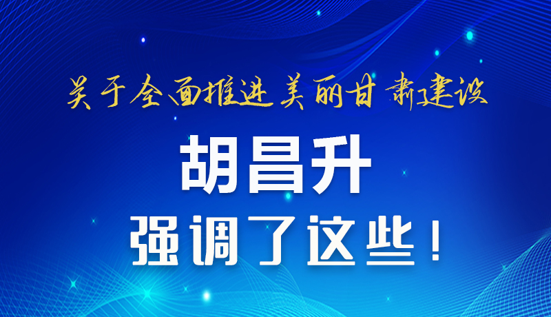 圖解|關于全面推進美麗甘肅建設 胡昌升這樣強調(diào)！