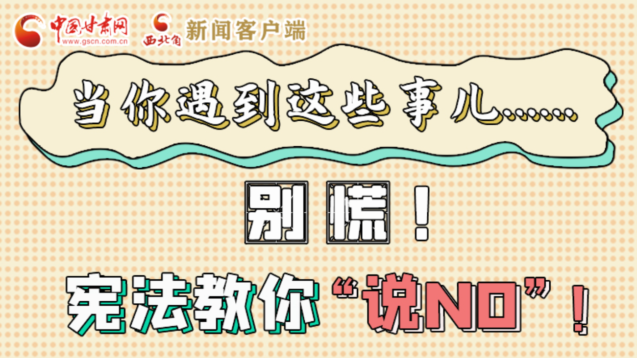 【甘快看】e法耀隴原|當你遇到這些事兒……別慌！憲法教你“說NO”！ 